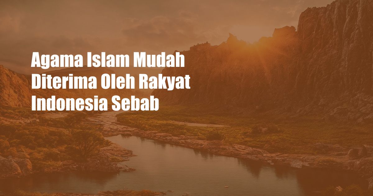 Agama Islam Mudah Diterima Oleh Rakyat Indonesia Sebab