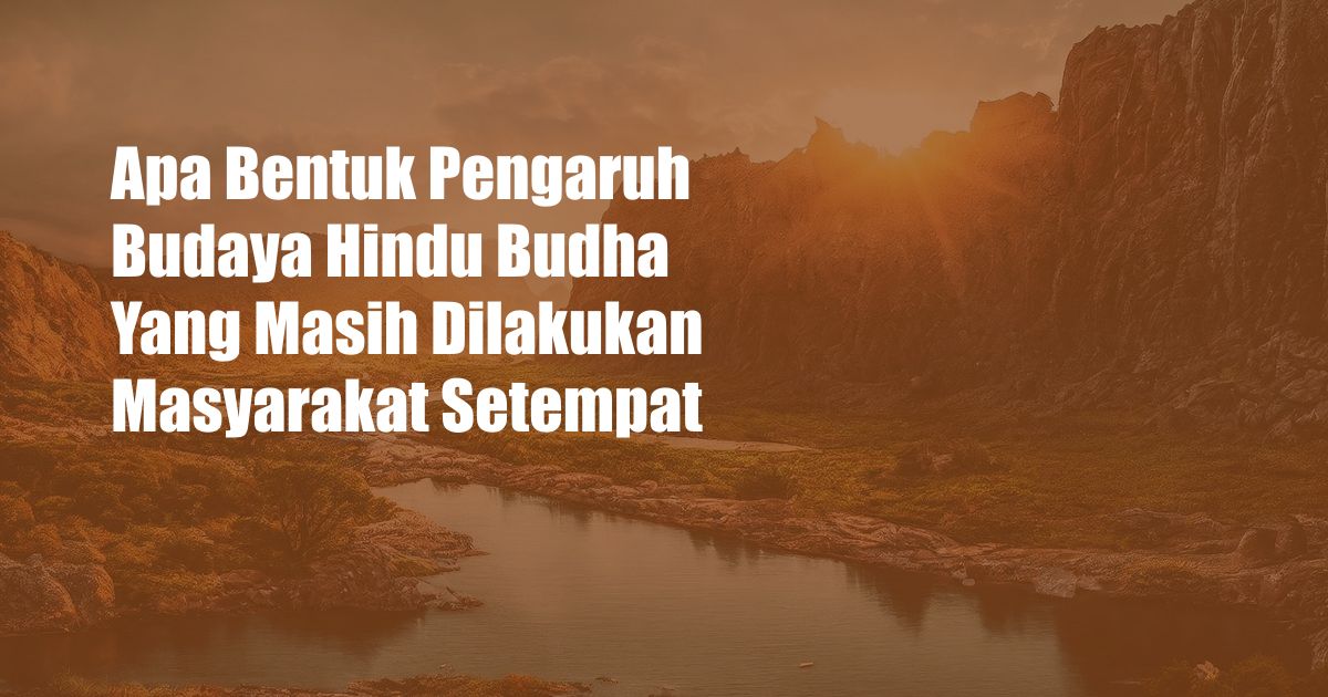 Apa Bentuk Pengaruh Budaya Hindu Budha Yang Masih Dilakukan Masyarakat Setempat