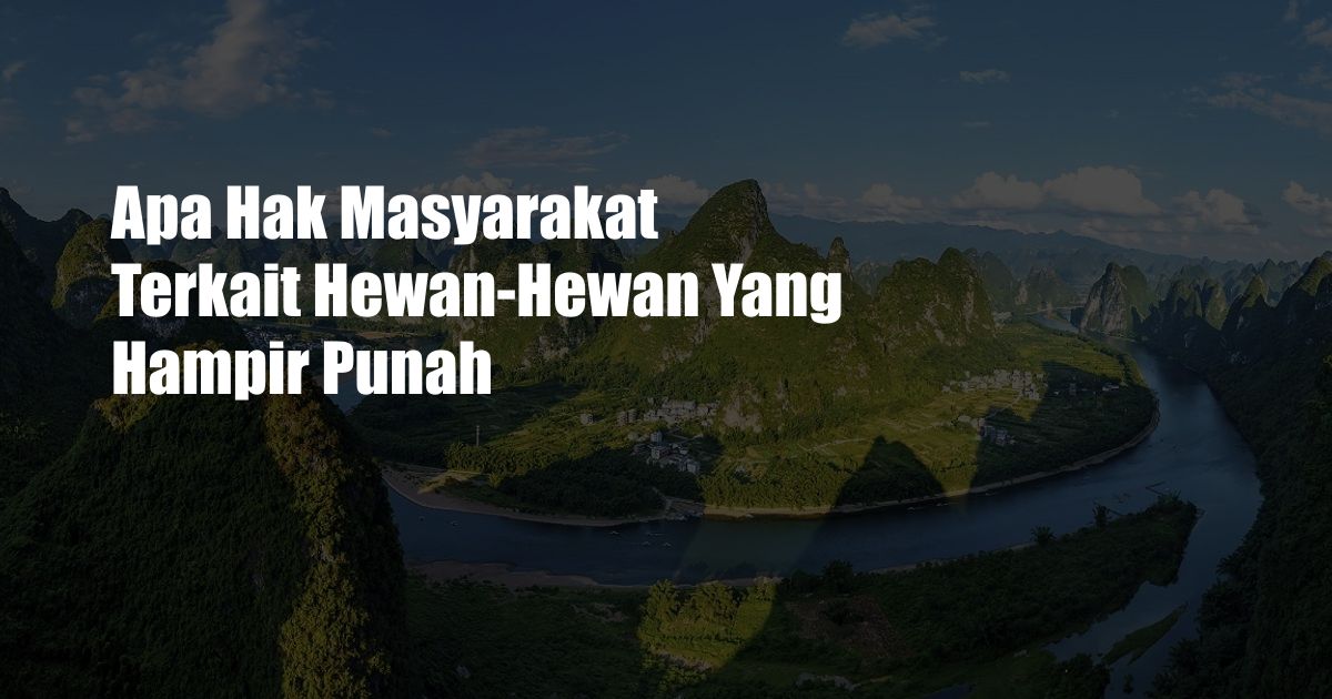 Apa Hak Masyarakat Terkait Hewan-Hewan Yang Hampir Punah