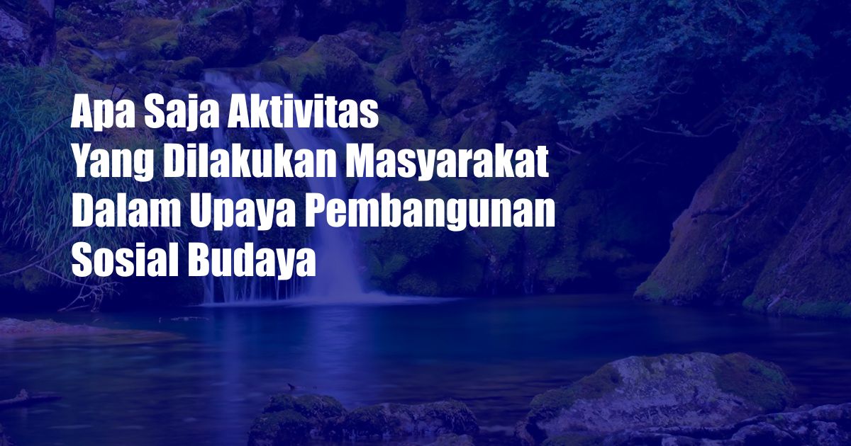 Apa Saja Aktivitas Yang Dilakukan Masyarakat Dalam Upaya Pembangunan Sosial Budaya