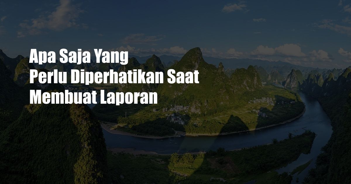 Apa Saja Yang Perlu Diperhatikan Saat Membuat Laporan