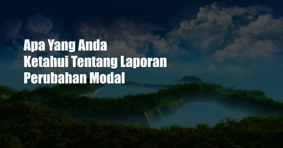 Apa Yang Anda Ketahui Tentang Laporan Perubahan Modal