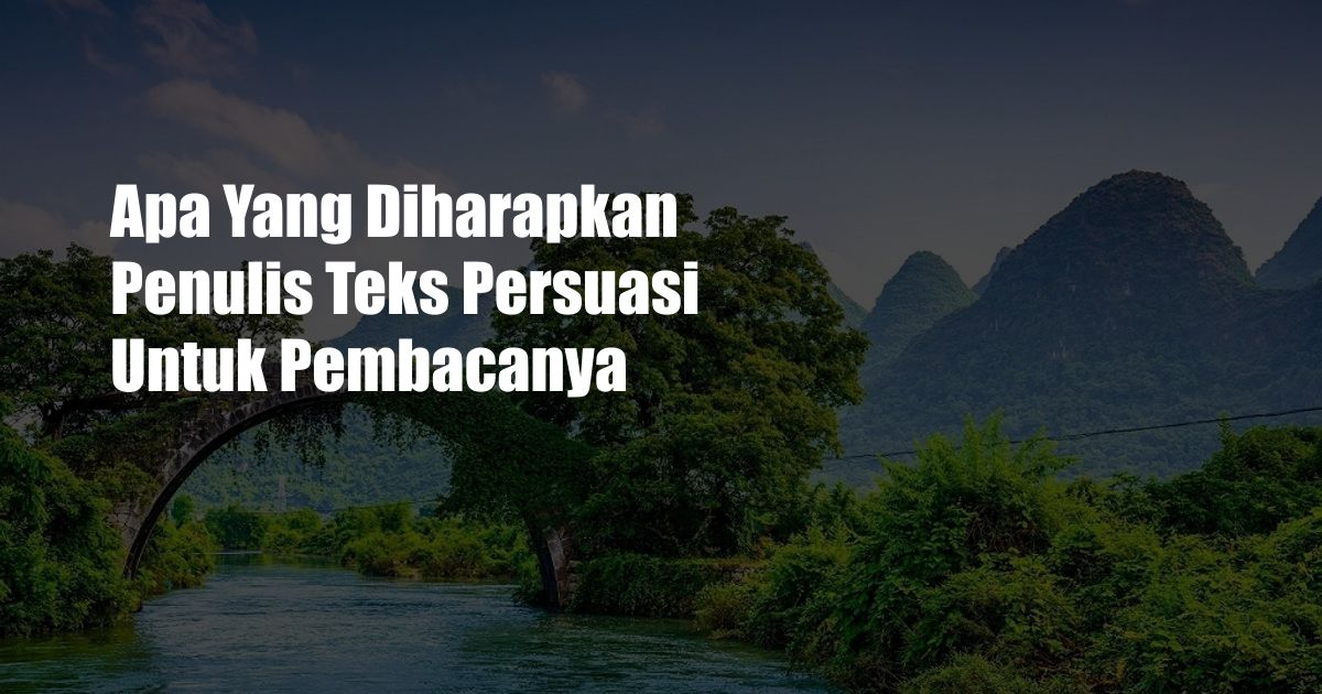 Apa Yang Diharapkan Penulis Teks Persuasi Untuk Pembacanya