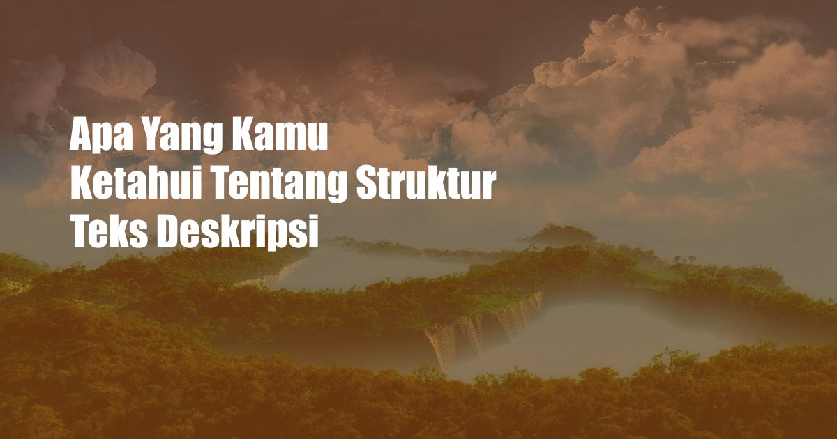 Apa Yang Kamu Ketahui Tentang Struktur Teks Deskripsi