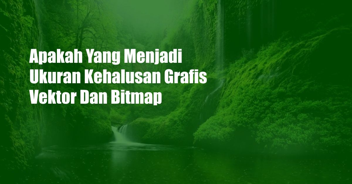 Apakah Yang Menjadi Ukuran Kehalusan Grafis Vektor Dan Bitmap