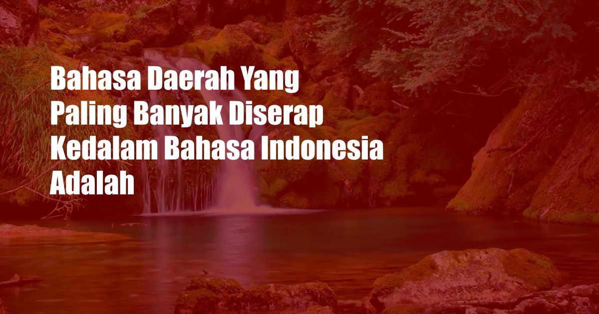 Bahasa Daerah Yang Paling Banyak Diserap Kedalam Bahasa Indonesia Adalah