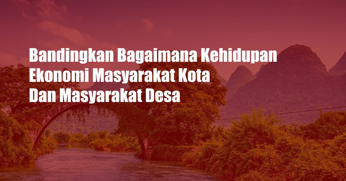 Bandingkan Bagaimana Kehidupan Ekonomi Masyarakat Kota Dan Masyarakat Desa