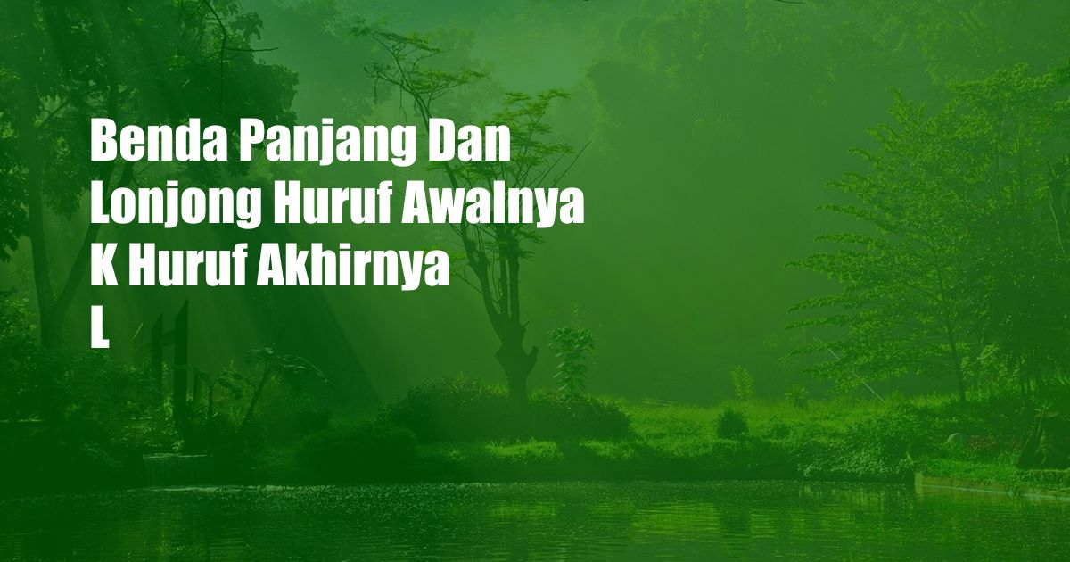 Benda Panjang Dan Lonjong Huruf Awalnya K Huruf Akhirnya L