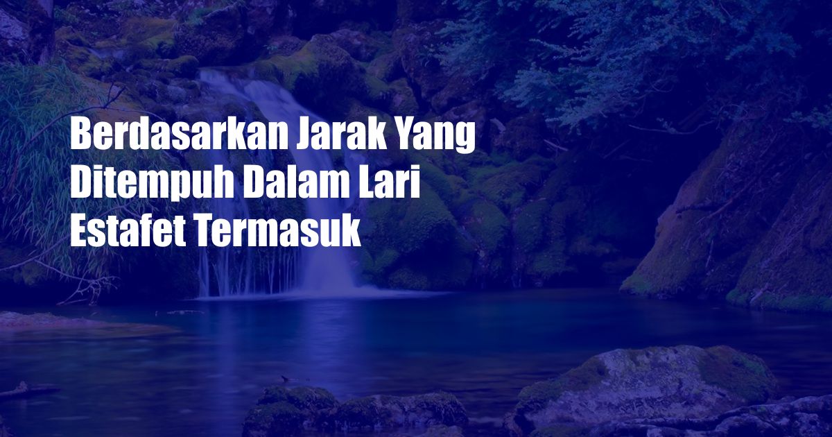 Berdasarkan Jarak Yang Ditempuh Dalam Lari Estafet Termasuk