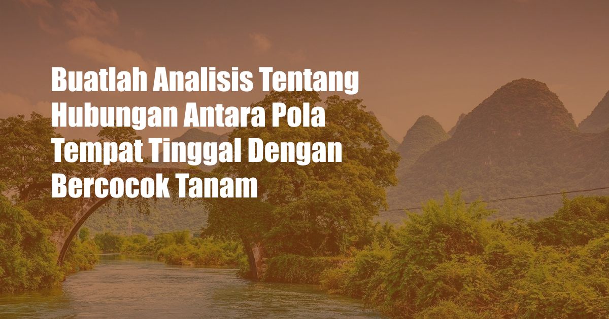 Buatlah Analisis Tentang Hubungan Antara Pola Tempat Tinggal Dengan Bercocok Tanam