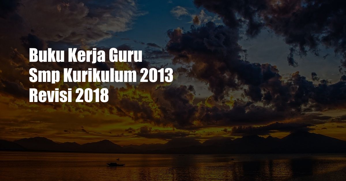 Buku Kerja Guru Smp Kurikulum 2013 Revisi 2018