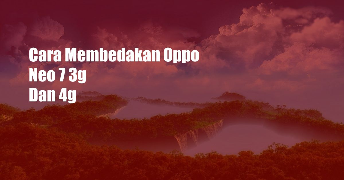 Cara Membedakan Oppo Neo 7 3g Dan 4g