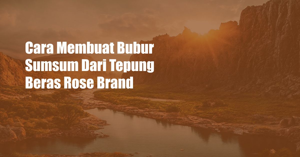 Cara Membuat Bubur Sumsum Dari Tepung Beras Rose Brand