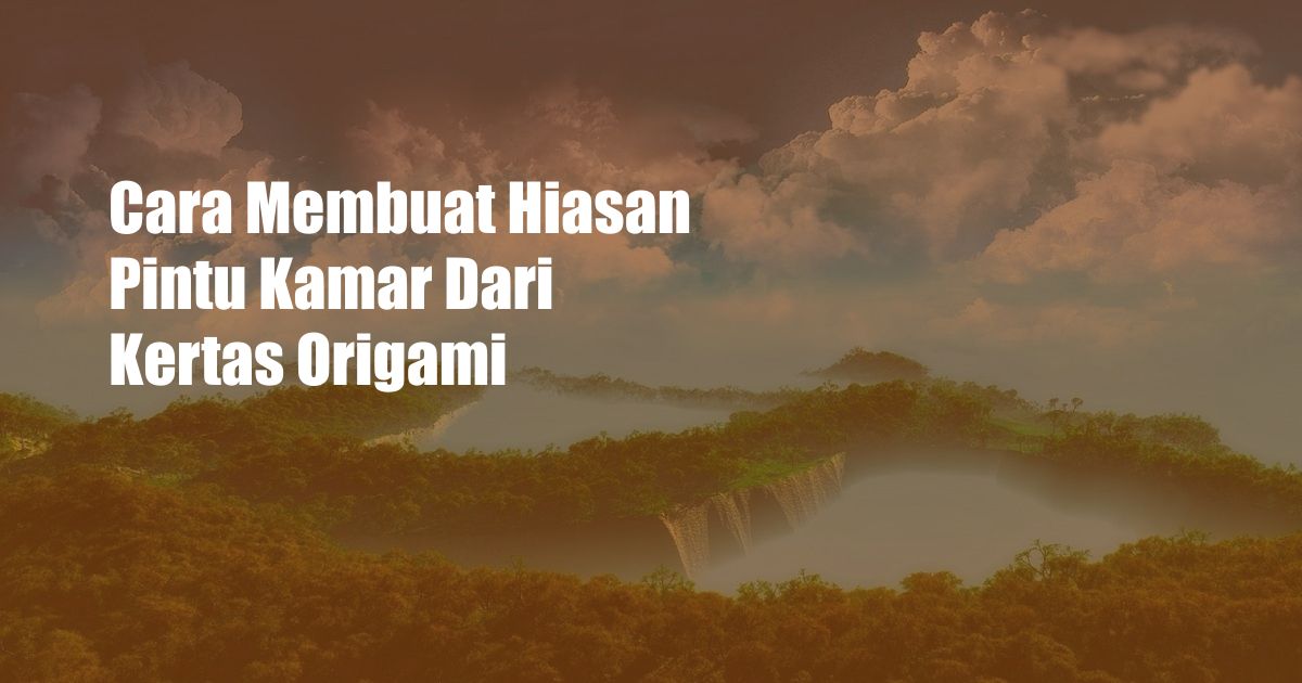 Cara Membuat Hiasan Pintu Kamar Dari Kertas Origami