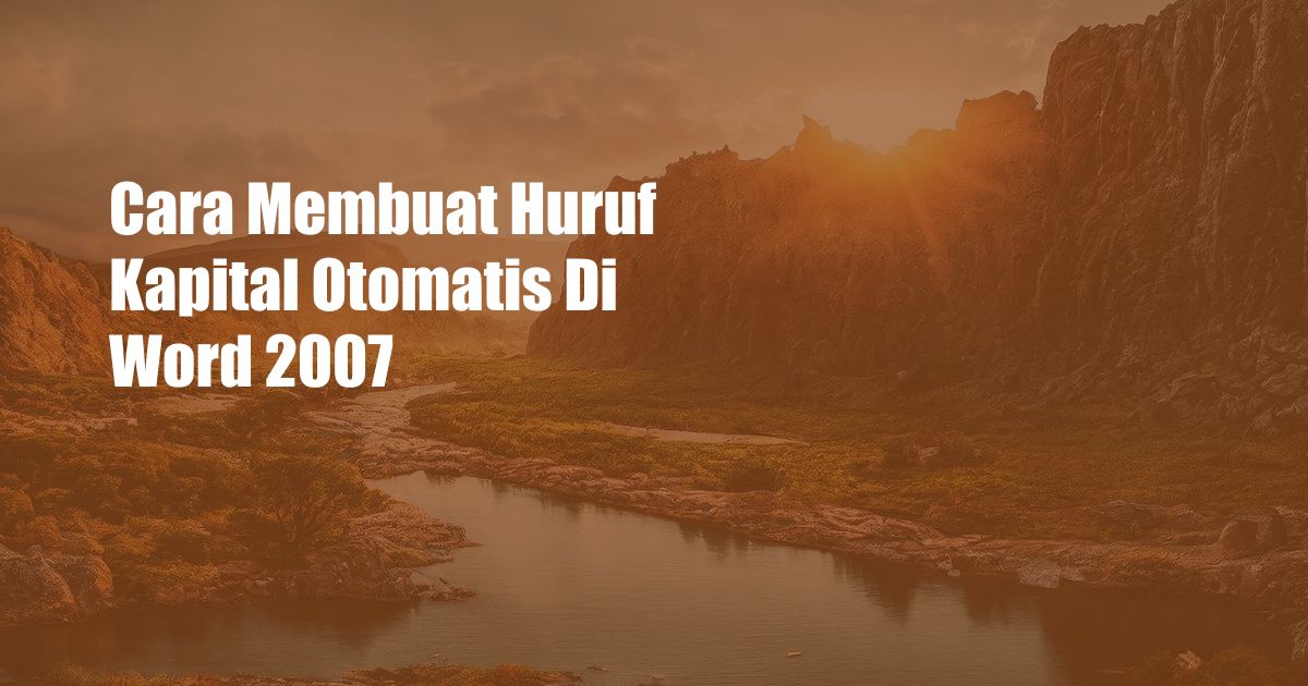 Cara Membuat Huruf Kapital Otomatis Di Word 2007