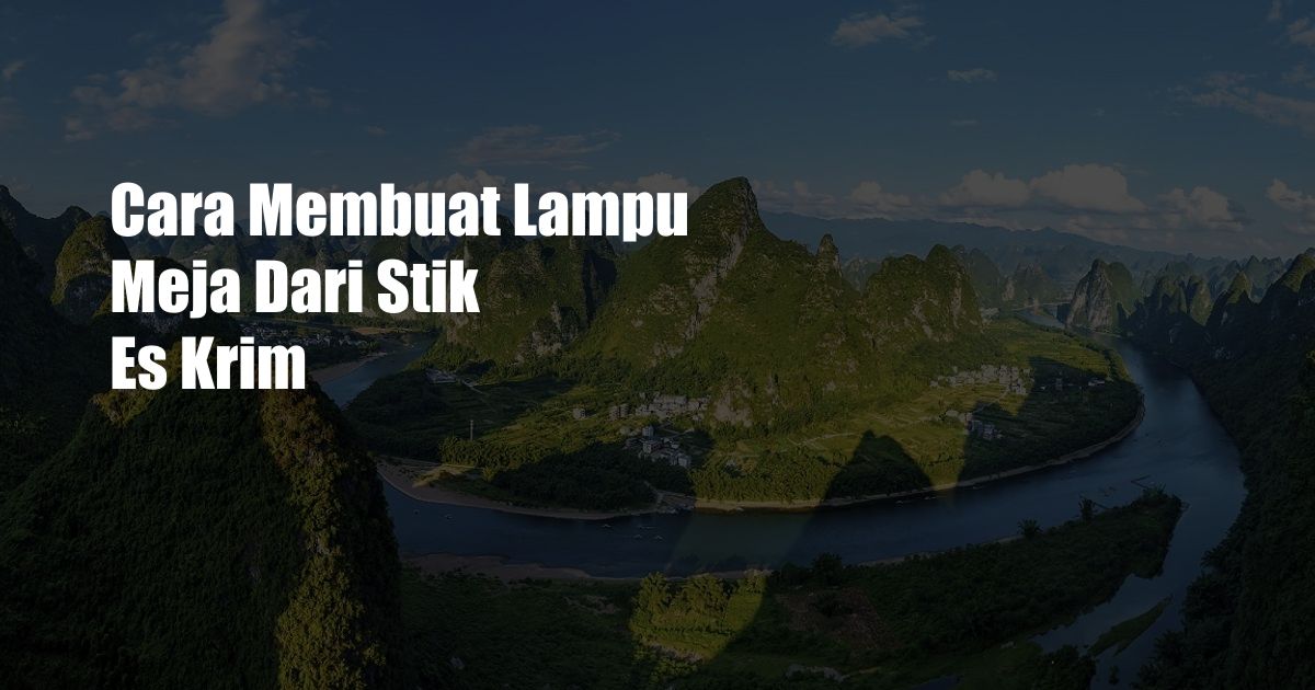 Cara Membuat Lampu Meja Dari Stik Es Krim