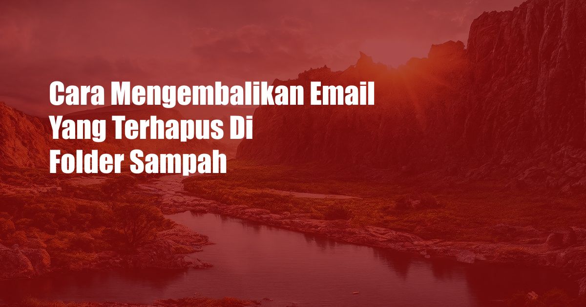 Cara Mengembalikan Email Yang Terhapus Di Folder Sampah