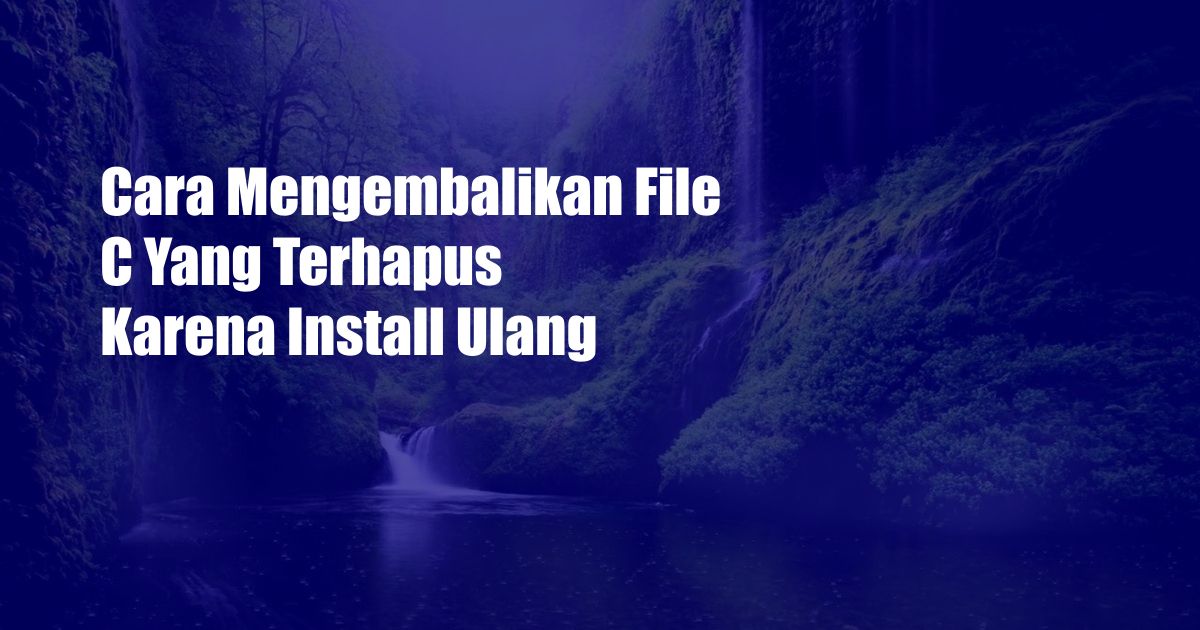 Cara Mengembalikan File C Yang Terhapus Karena Install Ulang