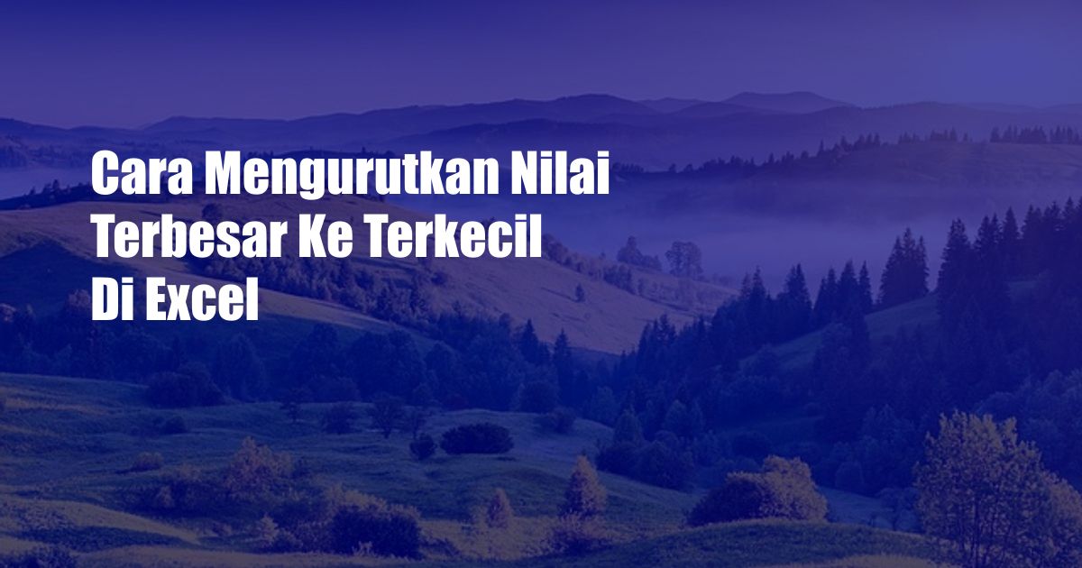 Cara Mengurutkan Nilai Terbesar Ke Terkecil Di Excel