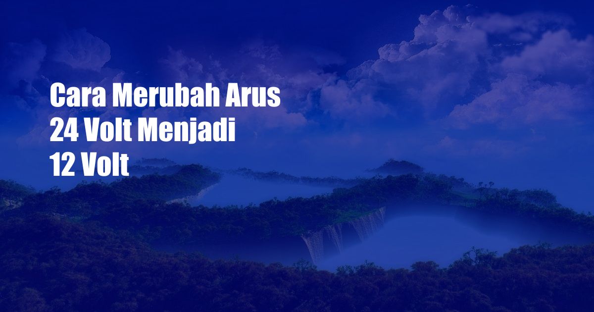 Cara Merubah Arus 24 Volt Menjadi 12 Volt