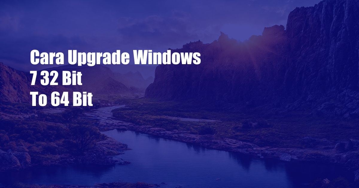 Cara Upgrade Windows 7 32 Bit To 64 Bit