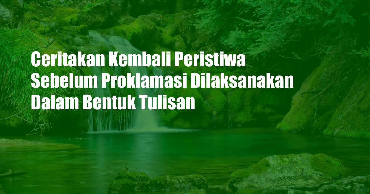 Ceritakan Kembali Peristiwa Sebelum Proklamasi Dilaksanakan Dalam Bentuk Tulisan