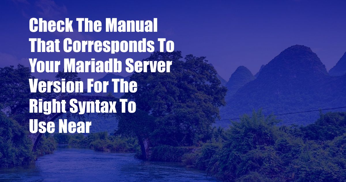 Check The Manual That Corresponds To Your Mariadb Server Version For The Right Syntax To Use Near