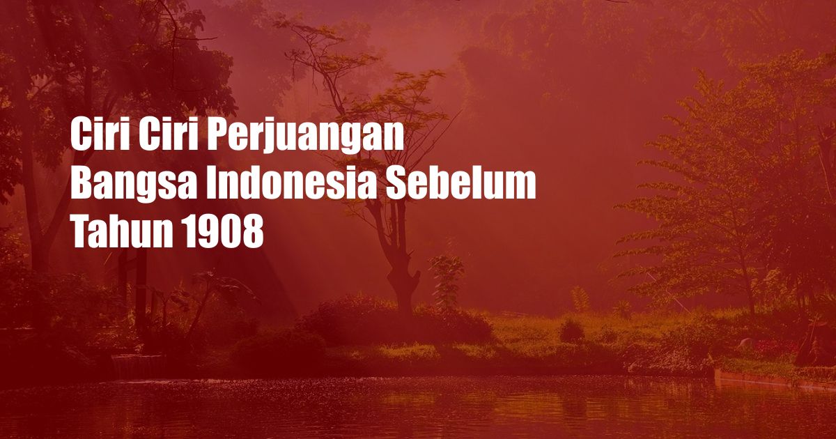 Ciri Ciri Perjuangan Bangsa Indonesia Sebelum Tahun 1908