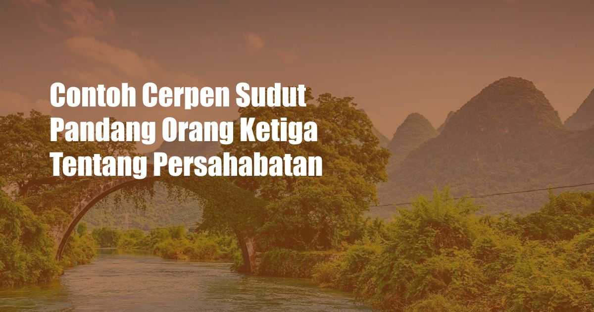 Contoh Cerpen Sudut Pandang Orang Ketiga Tentang Persahabatan