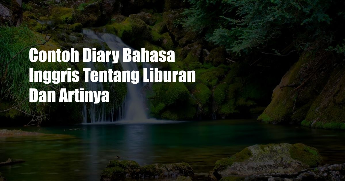 Contoh Diary Bahasa Inggris Tentang Liburan Dan Artinya