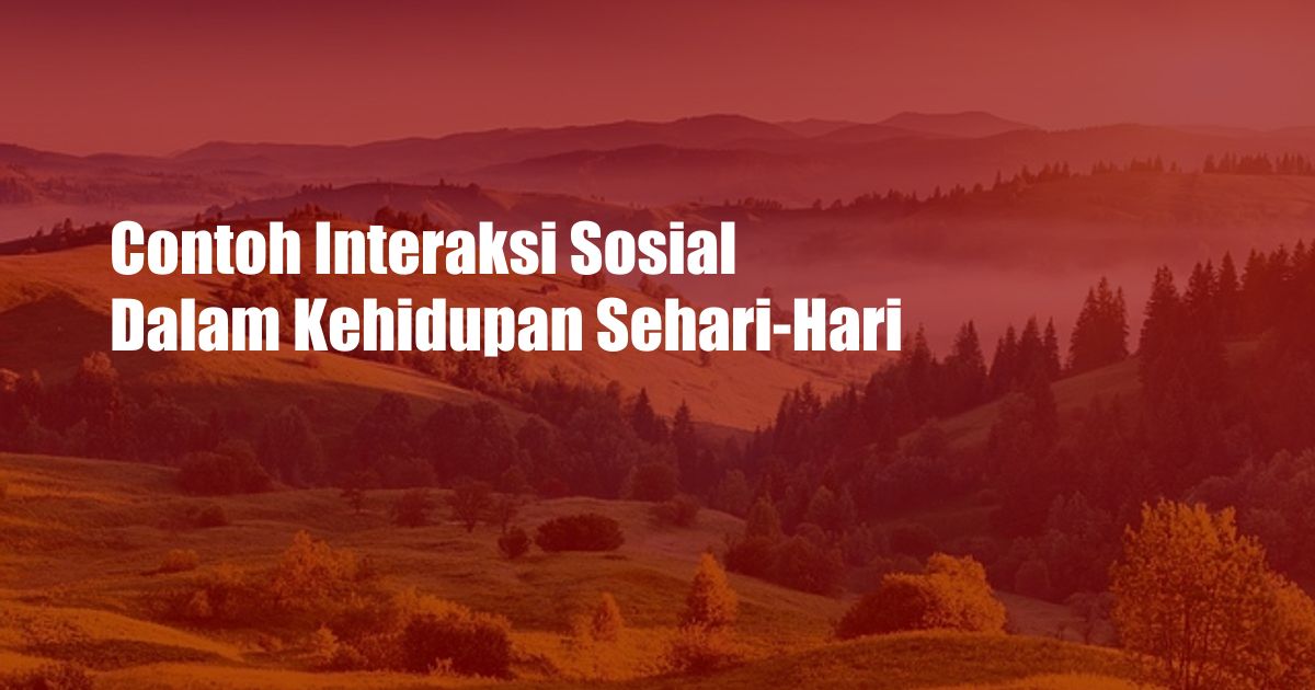 Contoh Interaksi Sosial Dalam Kehidupan Sehari-Hari