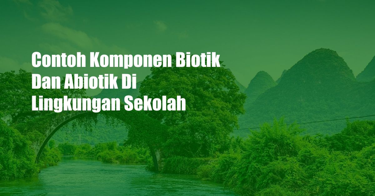 Contoh Komponen Biotik Dan Abiotik Di Lingkungan Sekolah