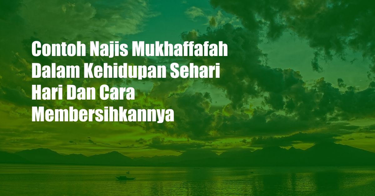 Contoh Najis Mukhaffafah Dalam Kehidupan Sehari Hari Dan Cara Membersihkannya