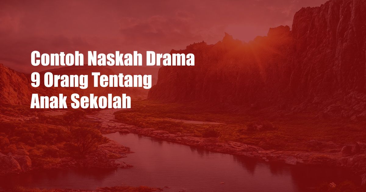 Contoh Naskah Drama 9 Orang Tentang Anak Sekolah