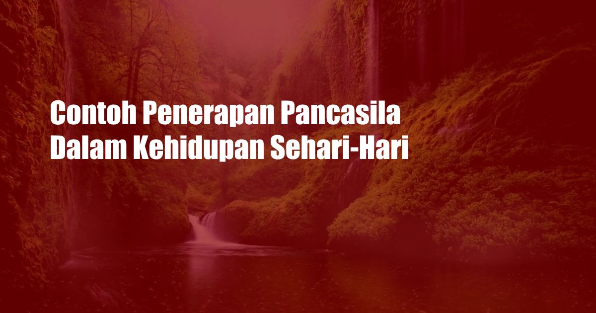 Contoh Penerapan Pancasila Dalam Kehidupan Sehari-Hari