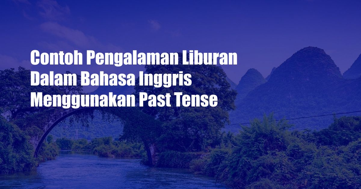 Contoh Pengalaman Liburan Dalam Bahasa Inggris Menggunakan Past Tense