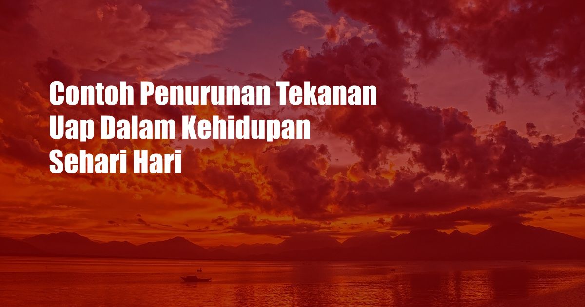 Contoh Penurunan Tekanan Uap Dalam Kehidupan Sehari Hari