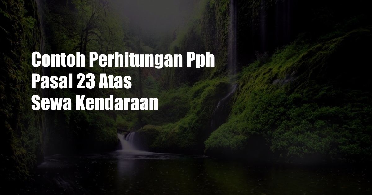 Contoh Perhitungan Pph Pasal 23 Atas Sewa Kendaraan