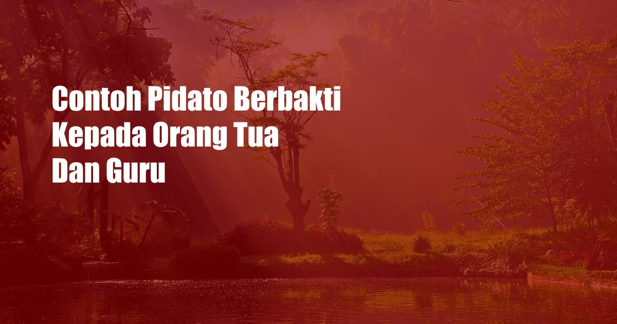 Contoh Pidato Berbakti Kepada Orang Tua Dan Guru