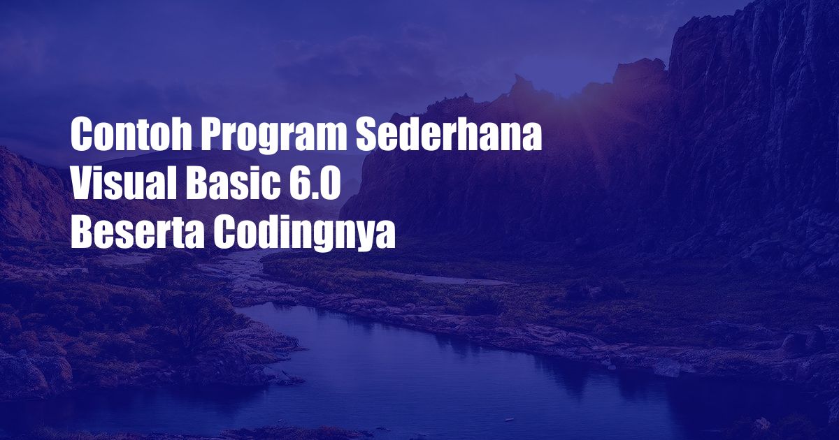 Contoh Program Sederhana Visual Basic 6.0 Beserta Codingnya