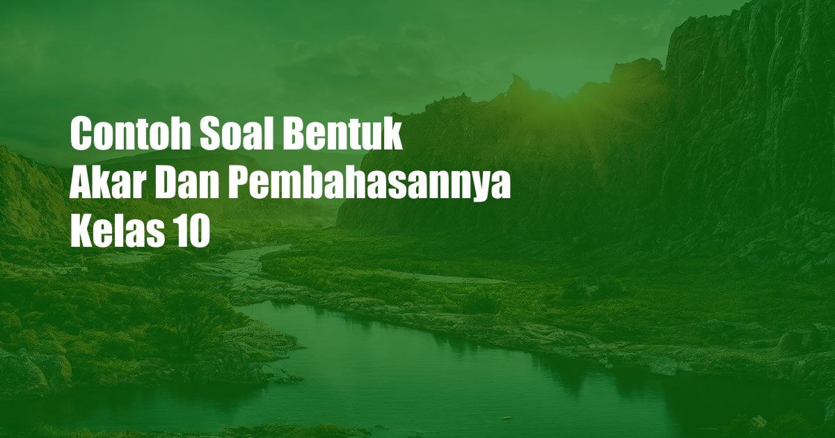 Contoh Soal Bentuk Akar Dan Pembahasannya Kelas 10