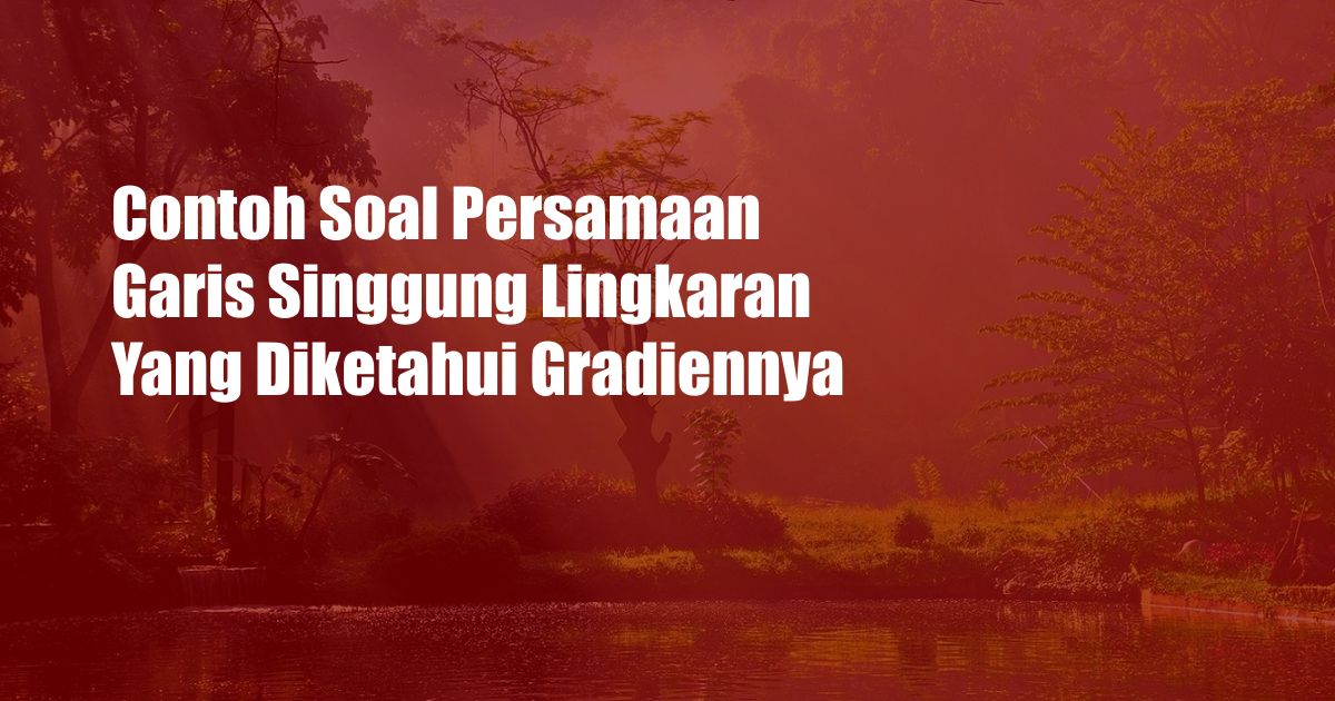 Contoh Soal Persamaan Garis Singgung Lingkaran Yang Diketahui Gradiennya