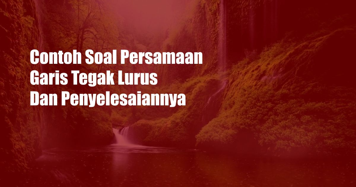 Contoh Soal Persamaan Garis Tegak Lurus Dan Penyelesaiannya