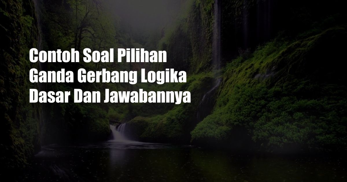 Contoh Soal Pilihan Ganda Gerbang Logika Dasar Dan Jawabannya