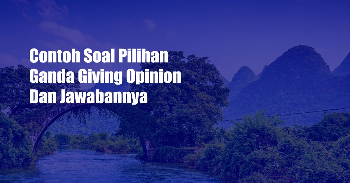 Contoh Soal Pilihan Ganda Giving Opinion Dan Jawabannya