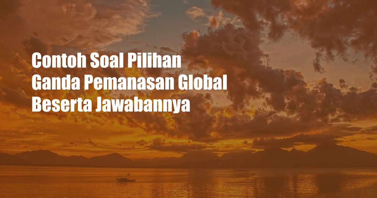 Contoh Soal Pilihan Ganda Pemanasan Global Beserta Jawabannya