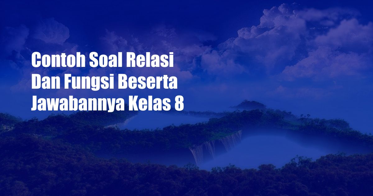 Contoh Soal Relasi Dan Fungsi Beserta Jawabannya Kelas 8