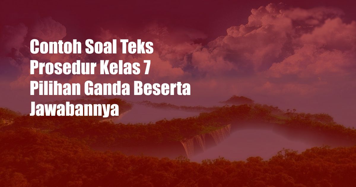 Contoh Soal Teks Prosedur Kelas 7 Pilihan Ganda Beserta Jawabannya