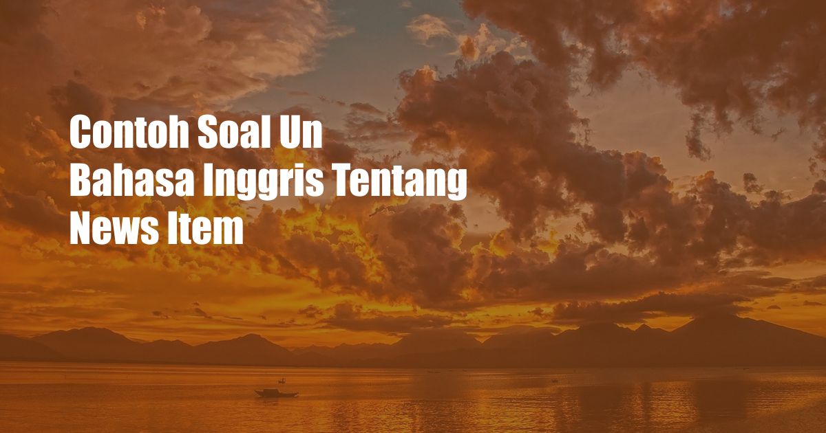 Contoh Soal Un Bahasa Inggris Tentang News Item