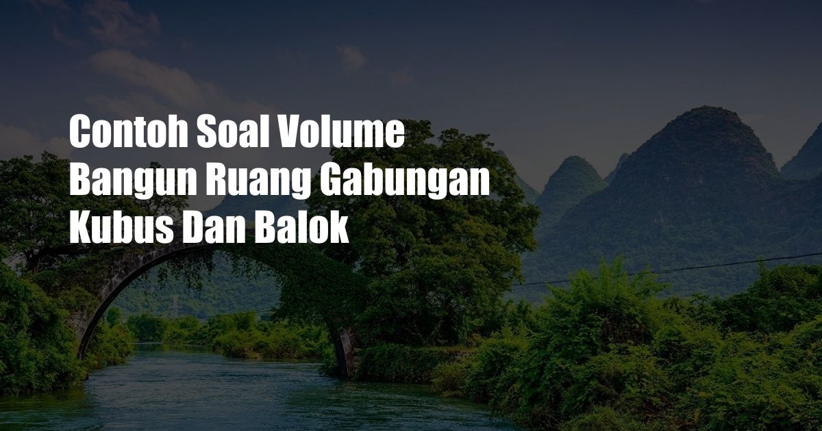 Contoh Soal Volume Bangun Ruang Gabungan Kubus Dan Balok